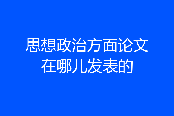 思想政治方面论文在哪儿发表的