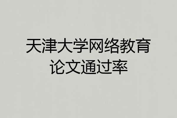 天津大学网络教育论文通过率