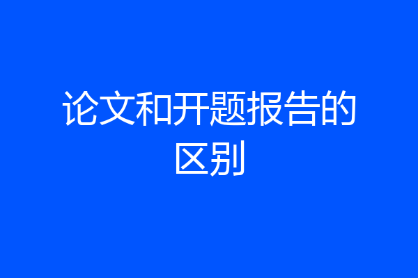 论文和开题报告的区别