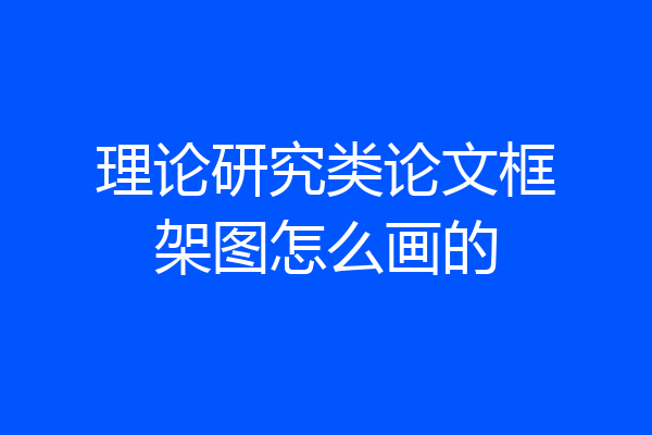 理论研究类论文框架图怎么画的