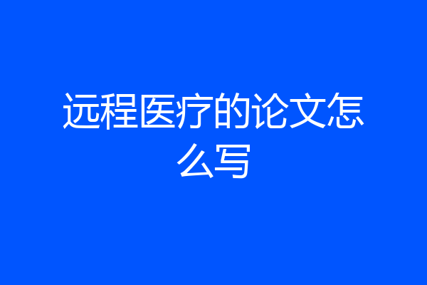远程医疗的论文怎么写