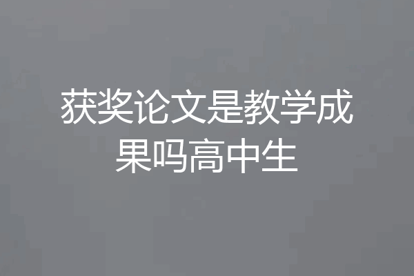 获奖论文是教学成果吗高中生