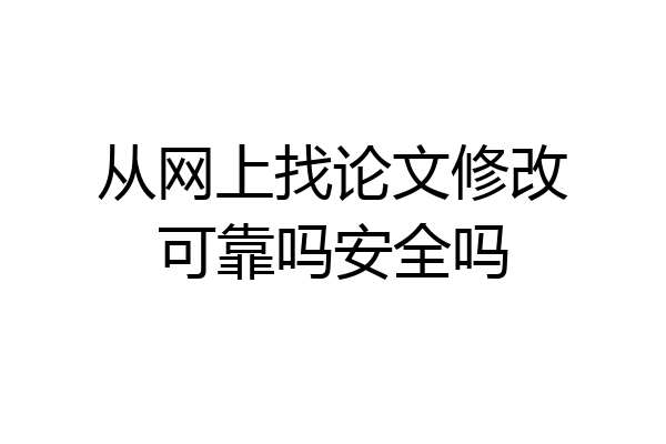 从网上找论文修改可靠吗安全吗