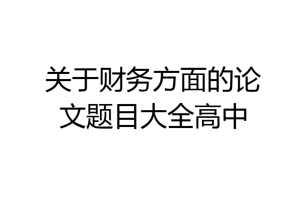 关于财务方面的论文题目大全高中