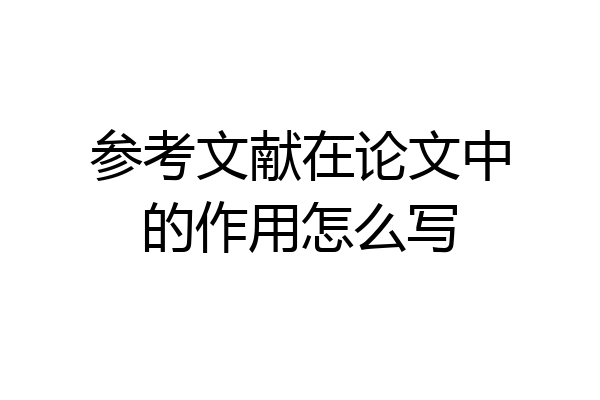 参考文献在论文中的作用怎么写