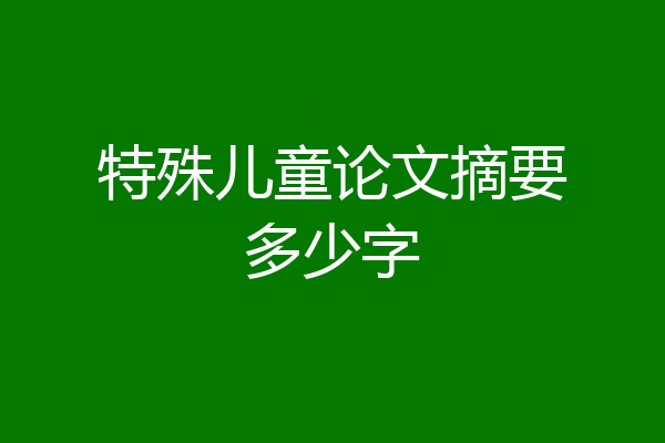 特殊儿童论文摘要多少字