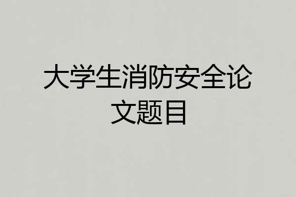大学生消防安全论文题目