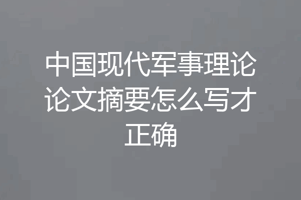 中国现代军事理论论文摘要怎么写才正确