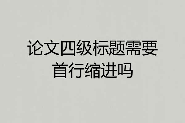 论文四级标题需要首行缩进吗
