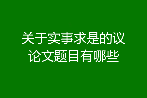 关于实事求是的议论文题目有哪些