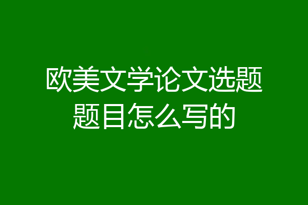 欧美文学论文选题题目怎么写的