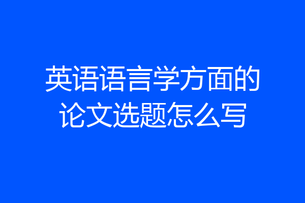 英语语言学方面的论文选题怎么写