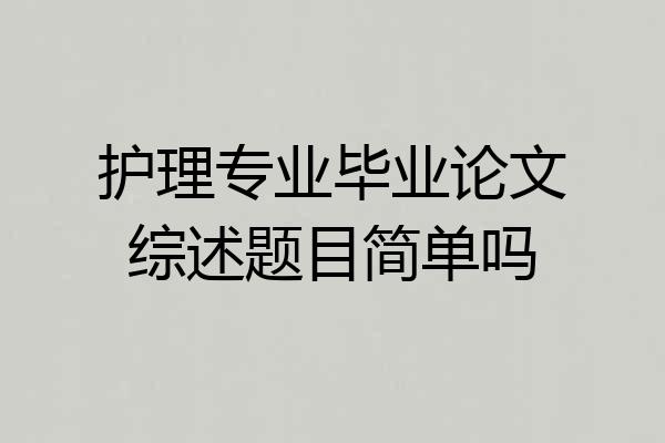 护理专业毕业论文综述题目简单吗