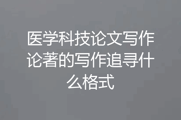 医学科技论文写作论著的写作追寻什么格式