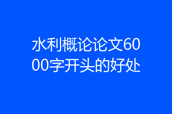 水利概论论文6000字开头的好处
