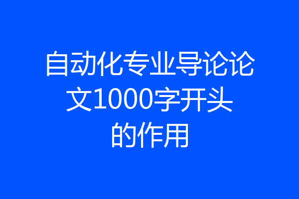 自动化专业导论论文1000字开头的作用