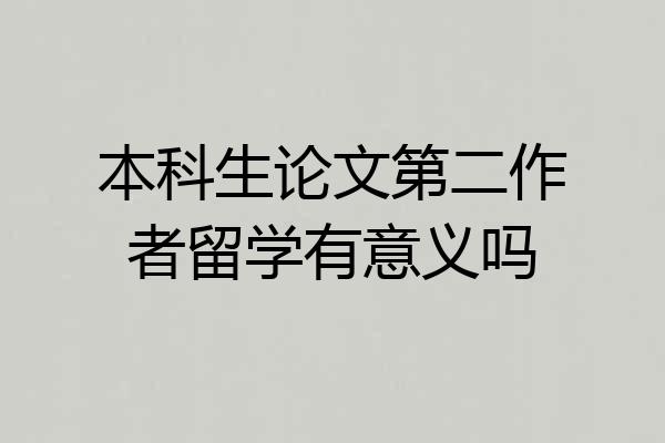 本科生论文第二作者留学有意义吗