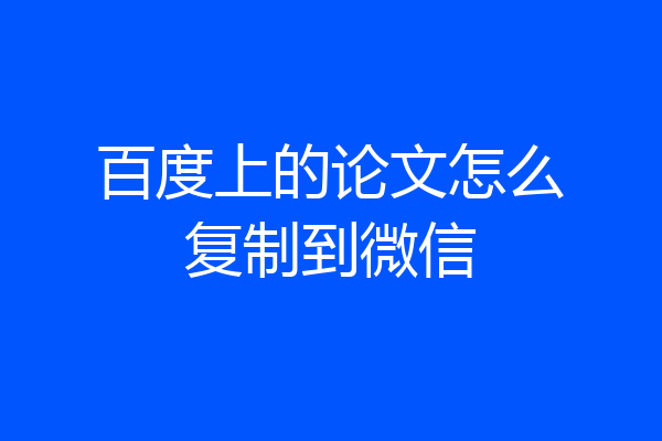 百度上的论文怎么复制到微信