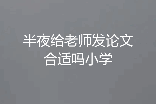半夜给老师发论文合适吗小学