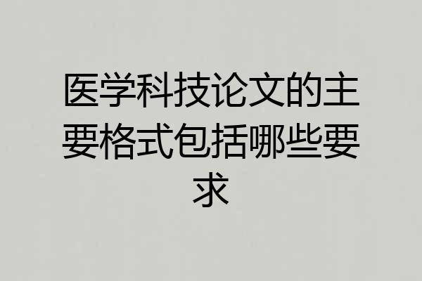 医学科技论文的主要格式包括哪些要求