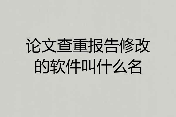 论文查重报告修改的软件叫什么名