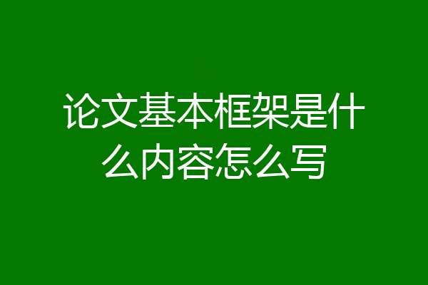 论文基本框架是什么内容怎么写