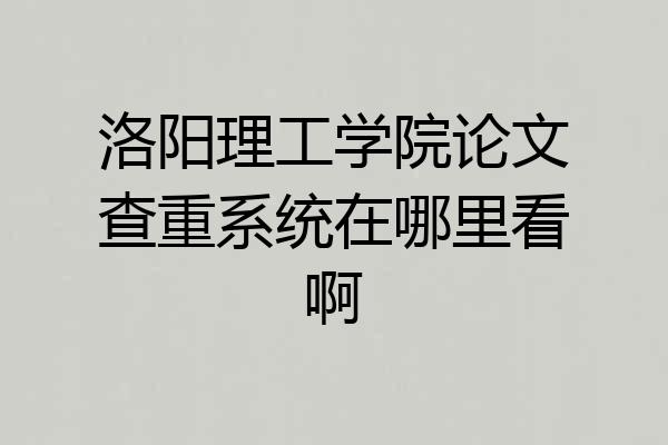 洛阳理工学院论文查重系统在哪里看啊