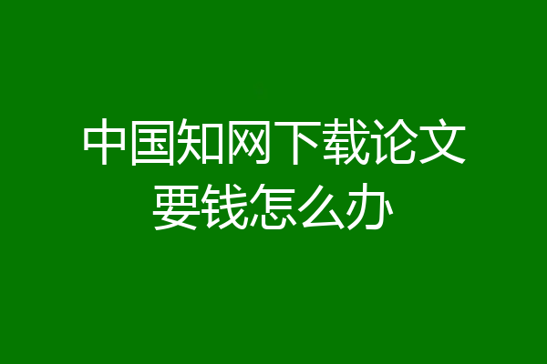 中国知网下载论文要钱怎么办