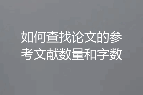 如何查找论文的参考文献数量和字数
