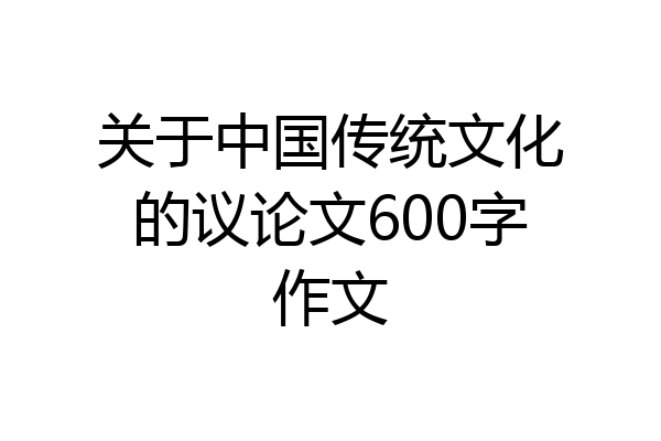 关于中国传统文化的议论文600字作文