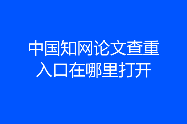中国知网论文查重入口在哪里打开
