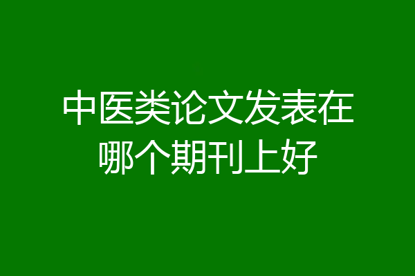中医类论文发表在哪个期刊上好