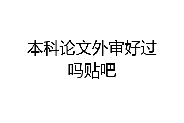 本科论文外审好过吗贴吧