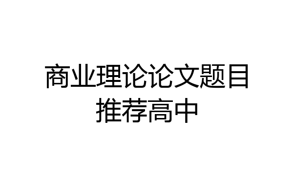 商业理论论文题目推荐高中