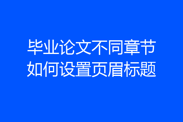 毕业论文不同章节如何设置页眉标题