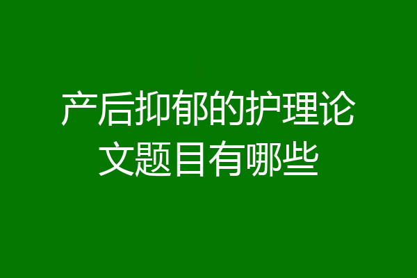 产后抑郁的护理论文题目有哪些