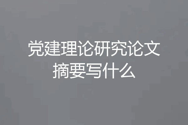 党建理论研究论文摘要写什么