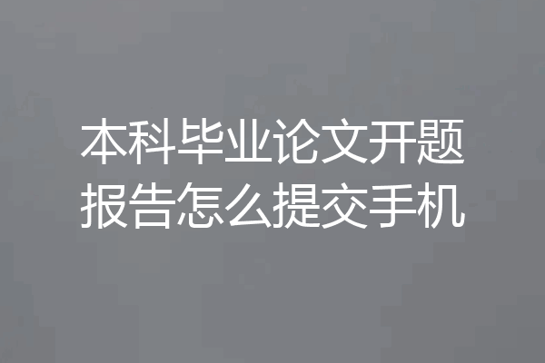 本科毕业论文开题报告怎么提交手机