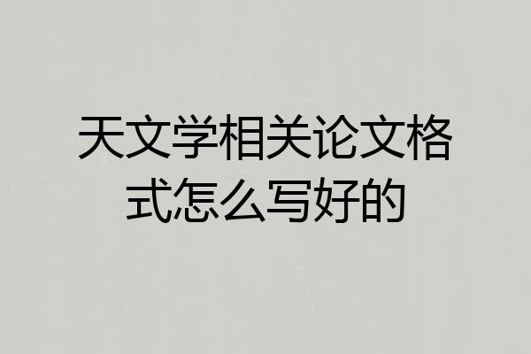天文学相关论文格式怎么写好的