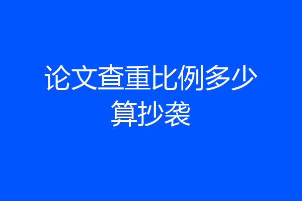 论文查重比例多少算抄袭