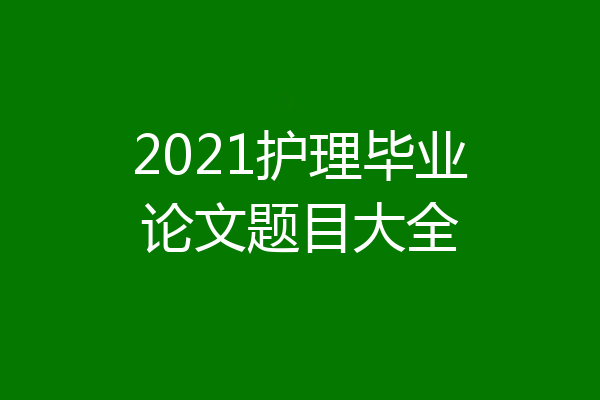 2021护理毕业论文题目大全