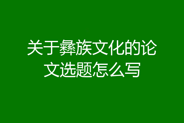 关于彝族文化的论文选题怎么写