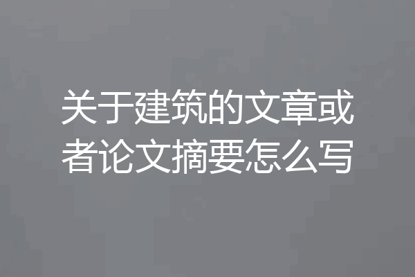 关于建筑的文章或者论文摘要怎么写