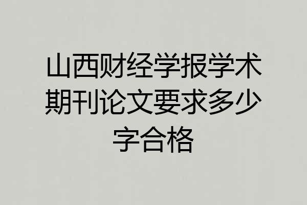 山西财经学报学术期刊论文要求多少字合格