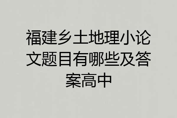 福建乡土地理小论文题目有哪些及答案高中