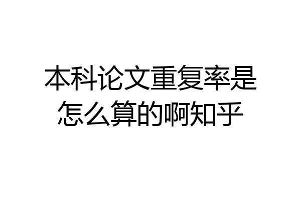 本科论文重复率是怎么算的啊知乎