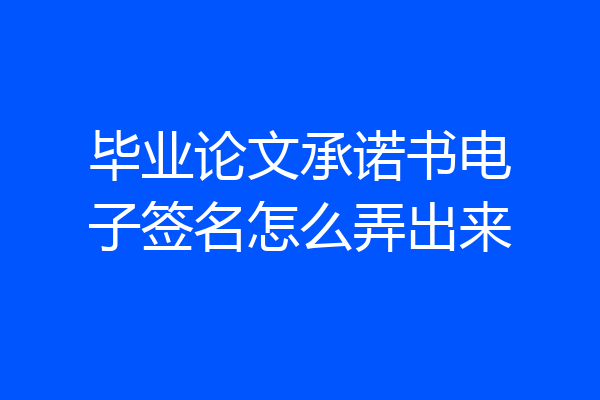 毕业论文承诺书电子签名怎么弄出来