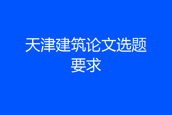 天津建筑论文选题要求