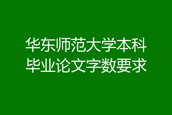 华东师范大学本科毕业论文字数要求