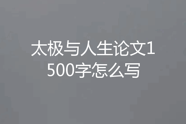 太极与人生论文1500字怎么写